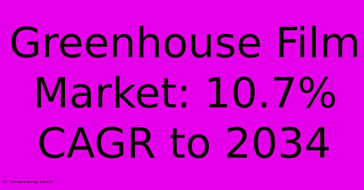 Greenhouse Film Market: 10.7% CAGR To 2034