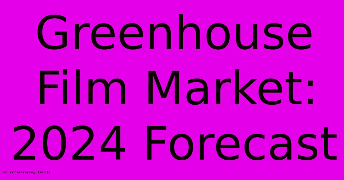 Greenhouse Film Market: 2024 Forecast Greenhouse Film Market: 2024 Forecast