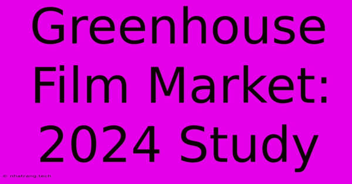Greenhouse Film Market: 2024 Study Greenhouse Film Market: 2024 Study