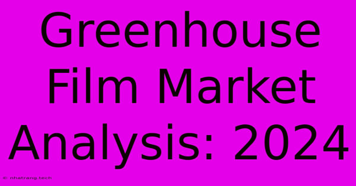 Greenhouse Film Market Analysis: 2024 Greenhouse Film Market Analysis: 2024