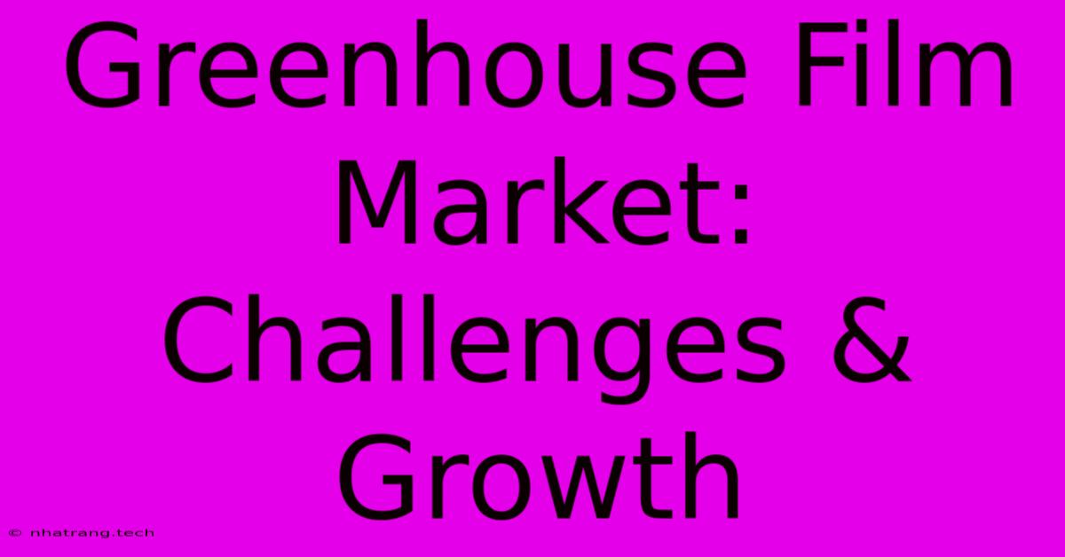 Greenhouse Film Market: Challenges & Growth Greenhouse Film Market: Challenges & Growth