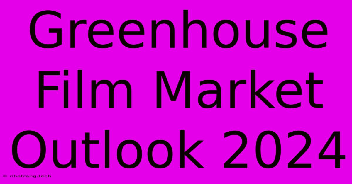 Greenhouse Film Market Outlook 2024 Greenhouse Film Market Outlook 2024