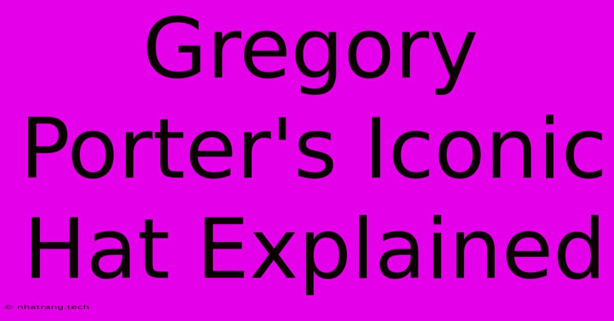 Gregory Porter's Iconic Hat Explained