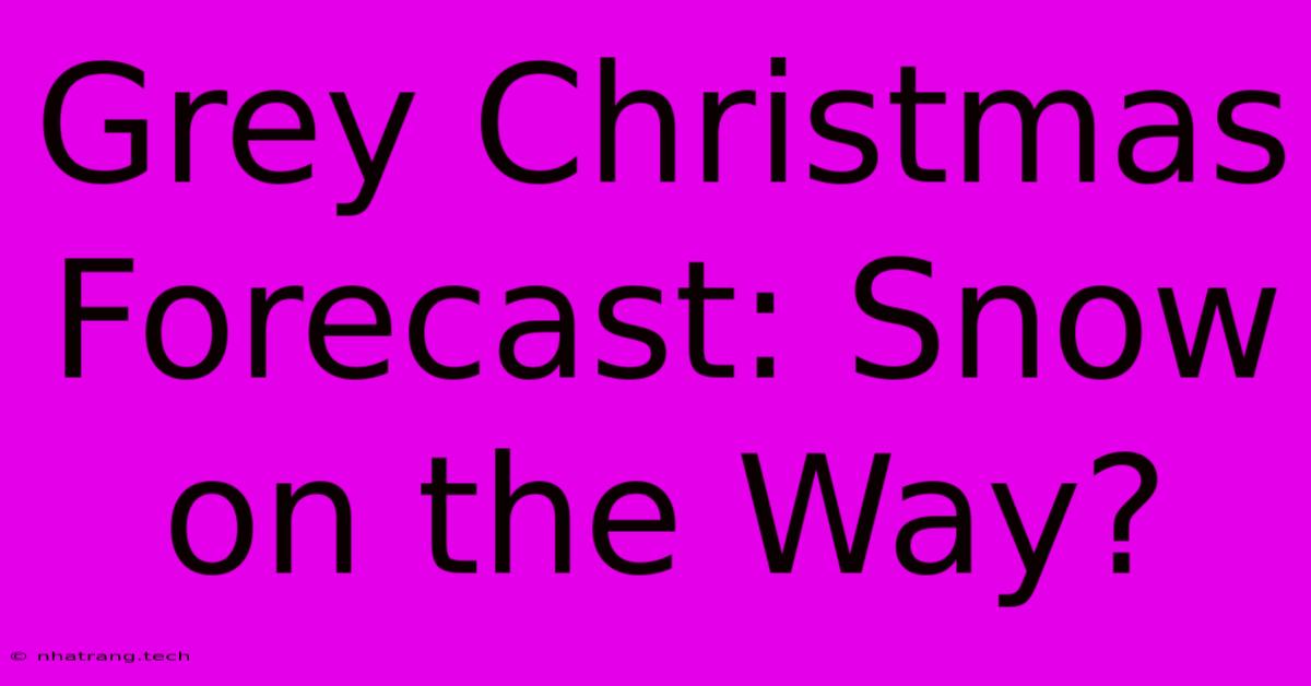 Grey Christmas Forecast: Snow On The Way?