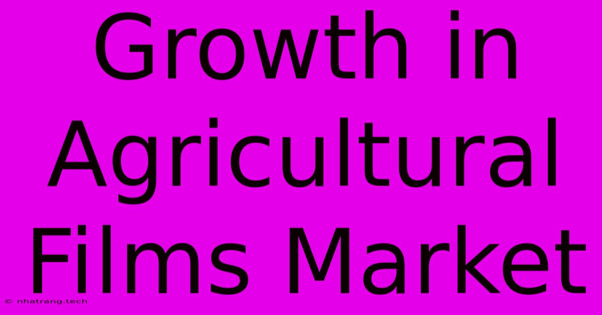 Growth In Agricultural Films Market Growth In Agricultural Films Market