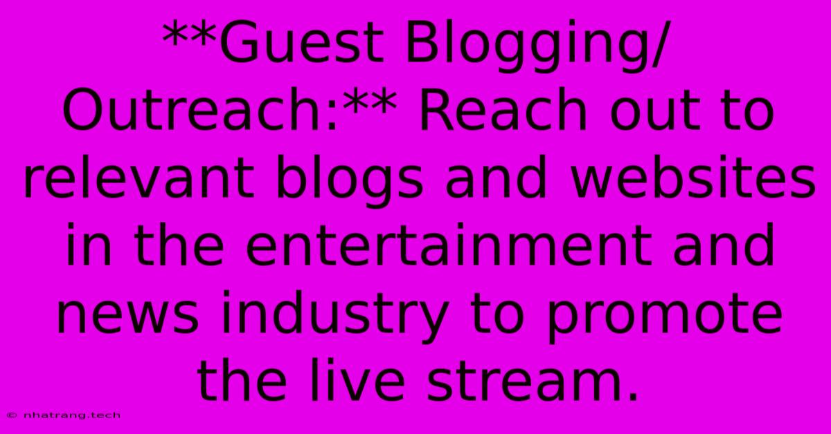 **Guest Blogging/Outreach:** Reach Out To Relevant Blogs And Websites In The Entertainment And News Industry To Promote The Live Stream.