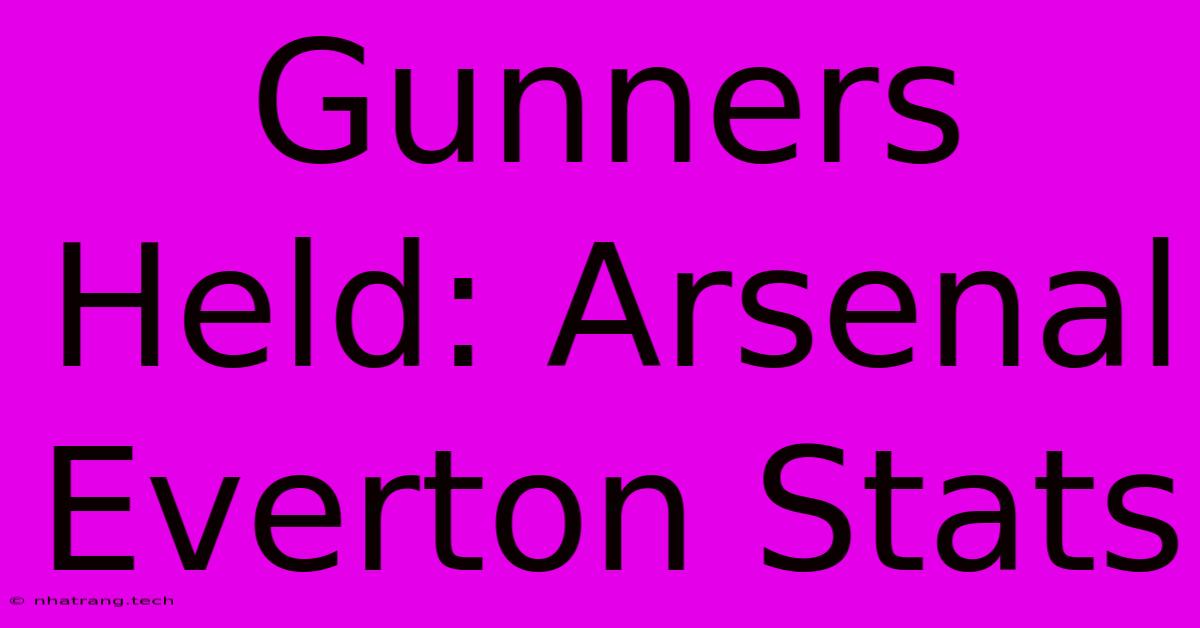 Gunners Held: Arsenal Everton Stats Gunners Held: Arsenal Everton Stats