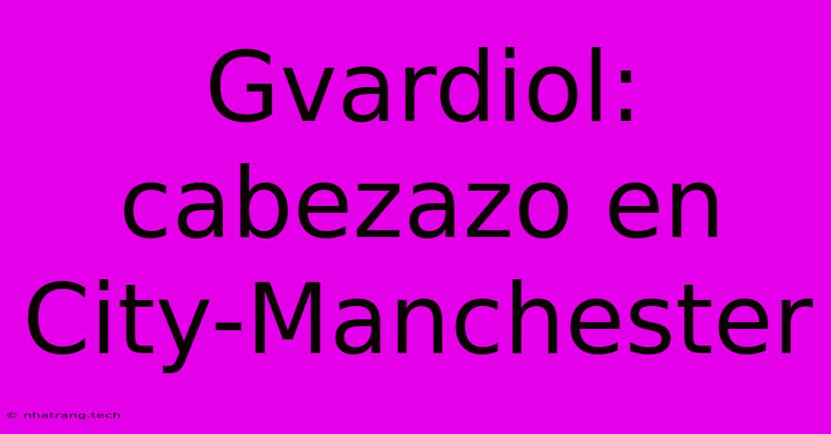 Gvardiol: Cabezazo En City-Manchester Gvardiol: Cabezazo En City-Manchester