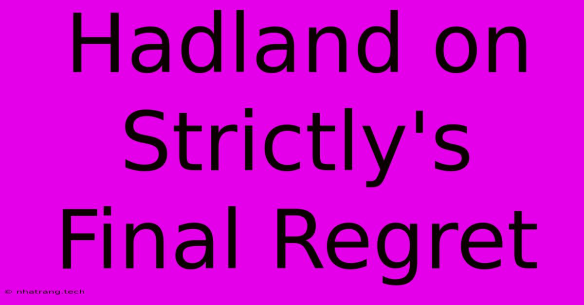 Hadland On Strictly's Final Regret Hadland On Strictly's Final Regret