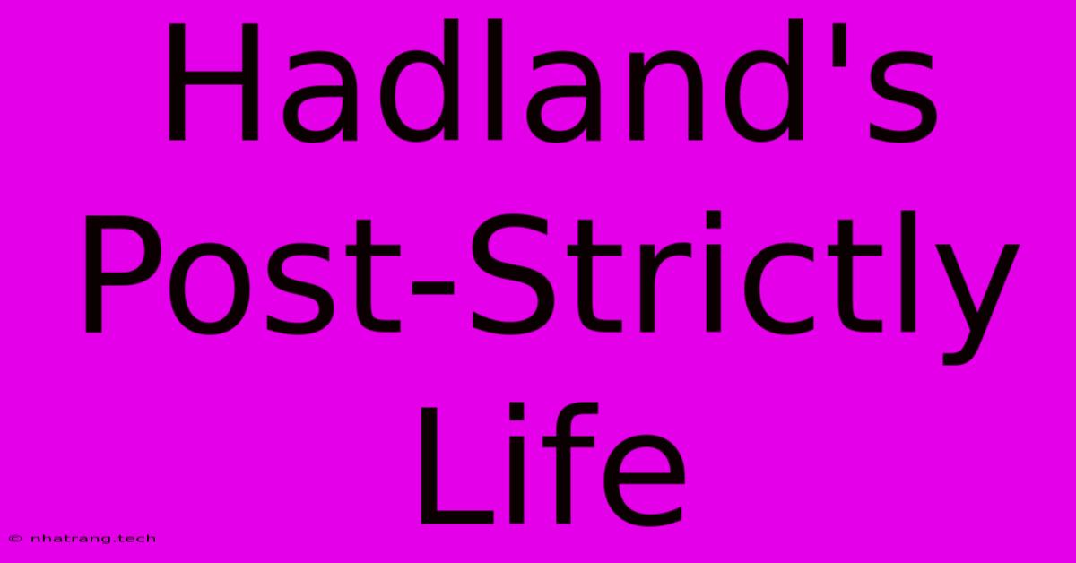 Hadland's Post-Strictly Life Hadland's Post-Strictly Life