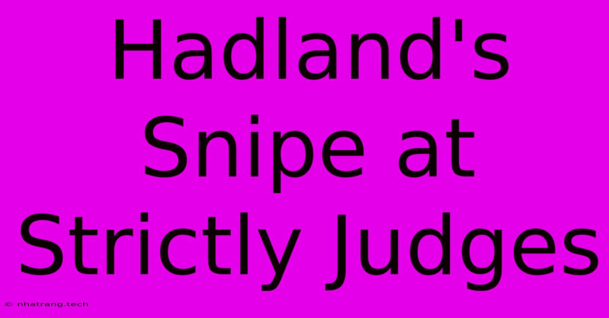 Hadland's Snipe At Strictly Judges Hadland's Snipe At Strictly Judges