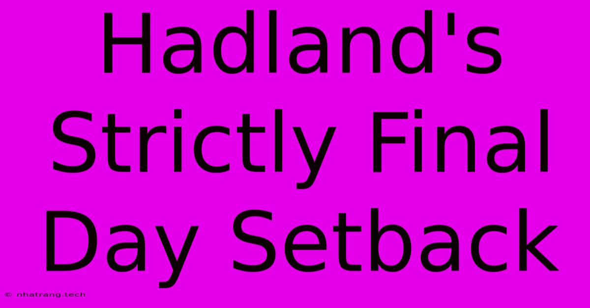 Hadland's Strictly Final Day Setback Hadland's Strictly Final Day Setback