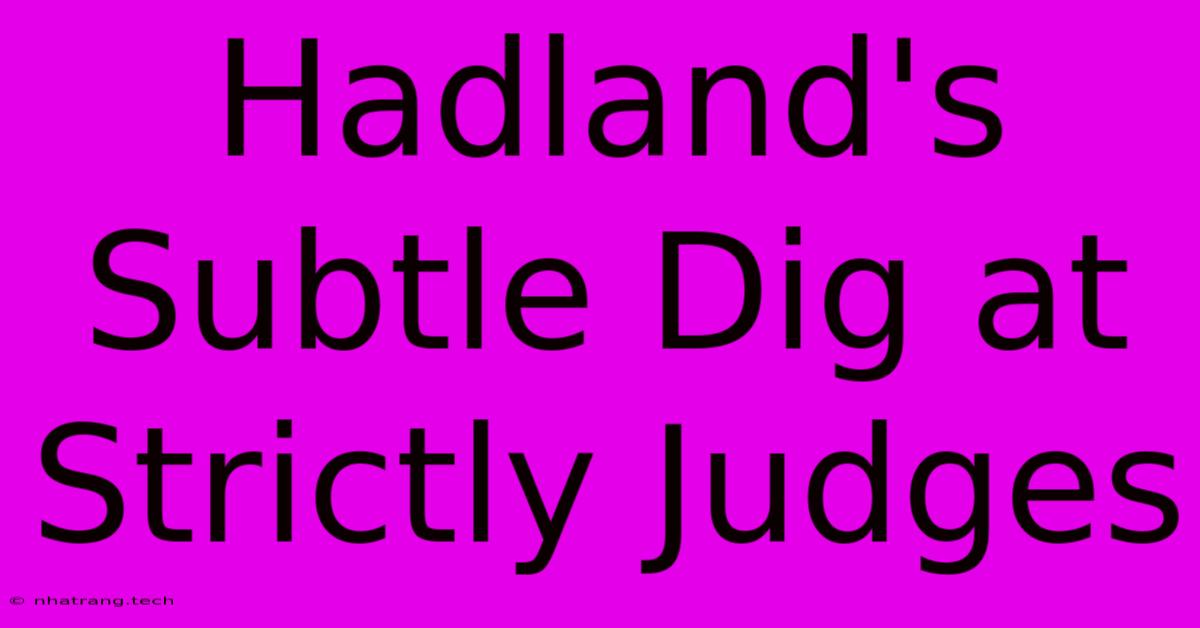 Hadland's Subtle Dig At Strictly Judges Hadland's Subtle Dig At Strictly Judges