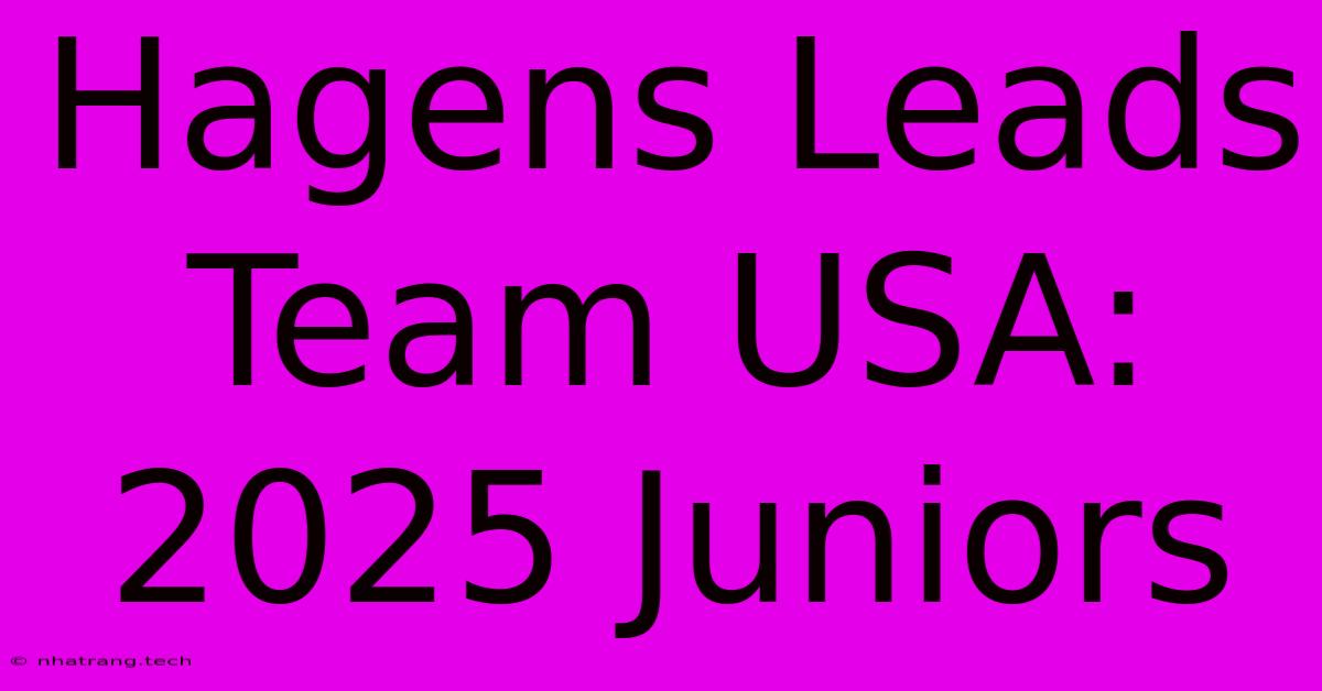Hagens Leads Team USA: 2025 Juniors Hagens Leads Team USA: 2025 Juniors