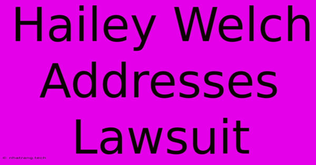 Hailey Welch Addresses Lawsuit Hailey Welch Addresses Lawsuit