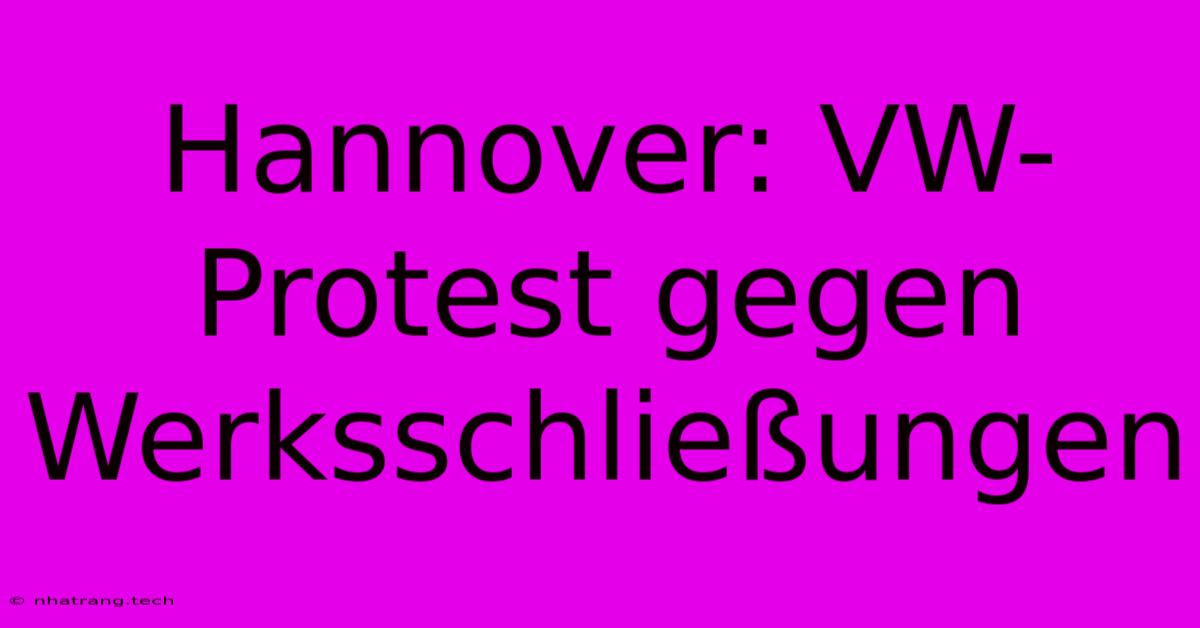 Hannover: VW-Protest Gegen Werksschließungen Hannover: VW-Protest Gegen Werksschließungen