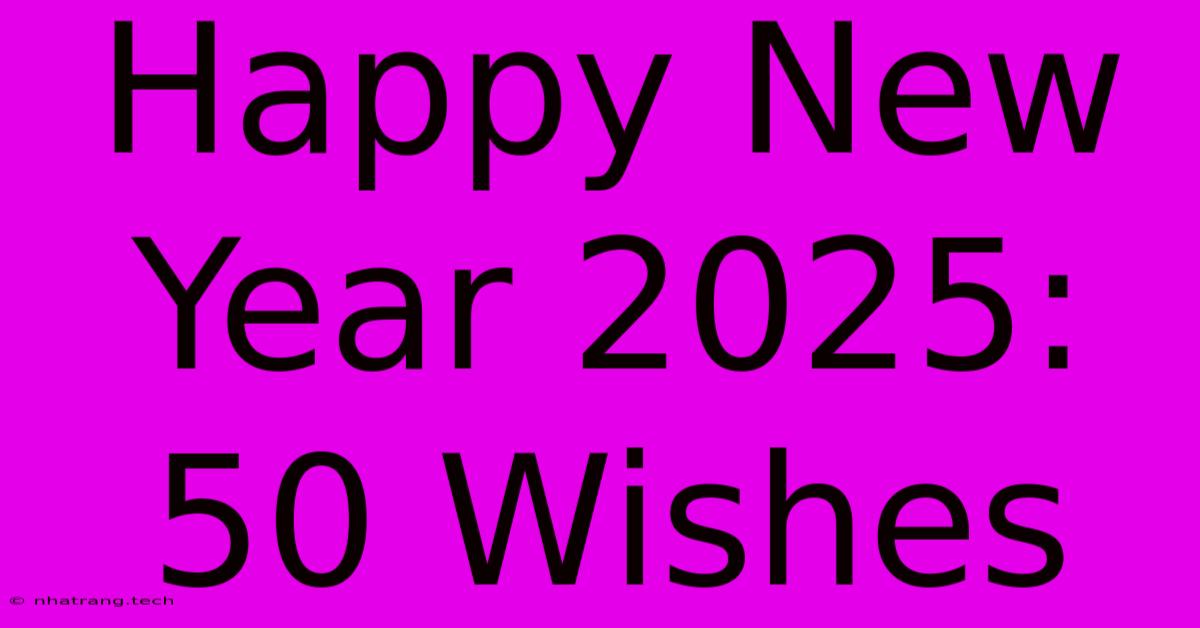 Happy New Year 2025: 50 Wishes