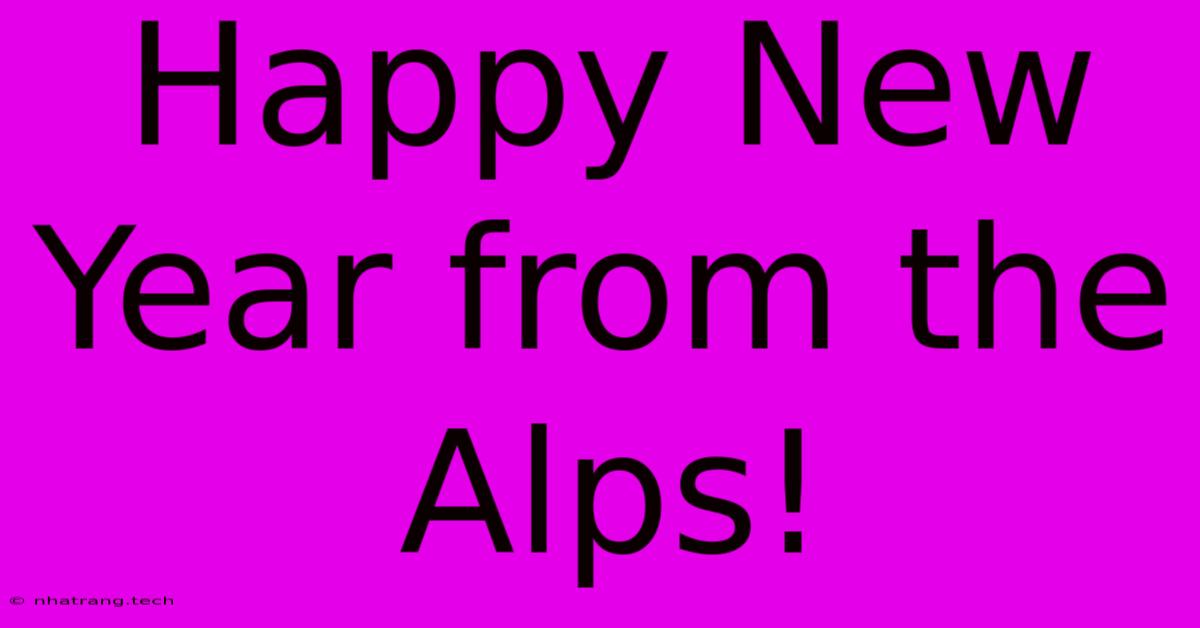 Happy New Year From The Alps!