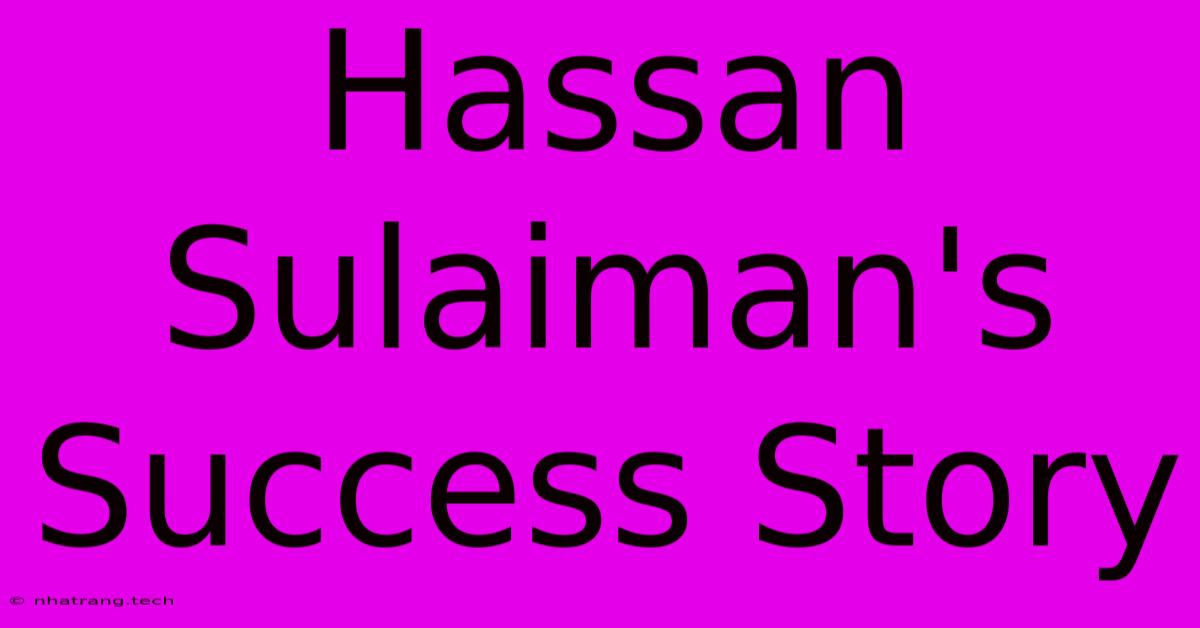 Hassan Sulaiman's Success Story Hassan Sulaiman's Success Story