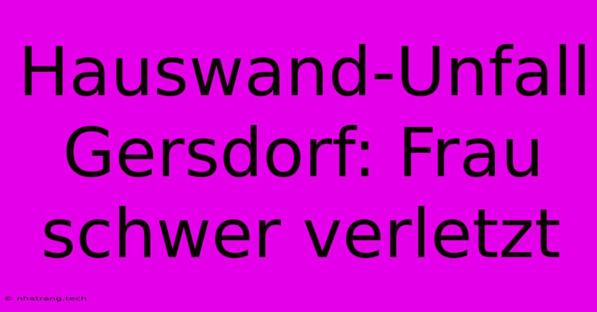 Hauswand-Unfall Gersdorf: Frau Schwer Verletzt Hauswand-Unfall Gersdorf: Frau Schwer Verletzt