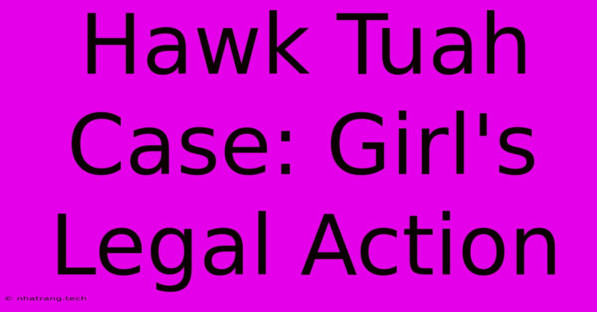 Hawk Tuah Case: Girl's Legal Action Hawk Tuah Case: Girl's Legal Action