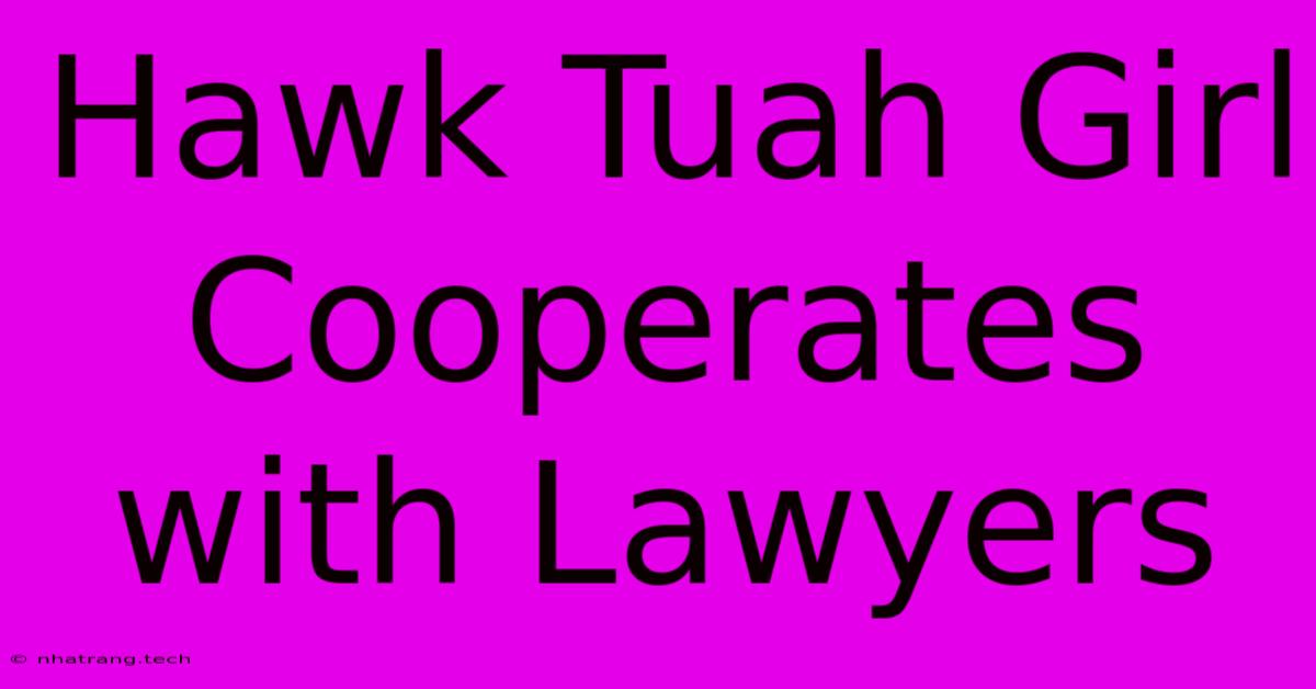 Hawk Tuah Girl Cooperates With Lawyers Hawk Tuah Girl Cooperates With Lawyers