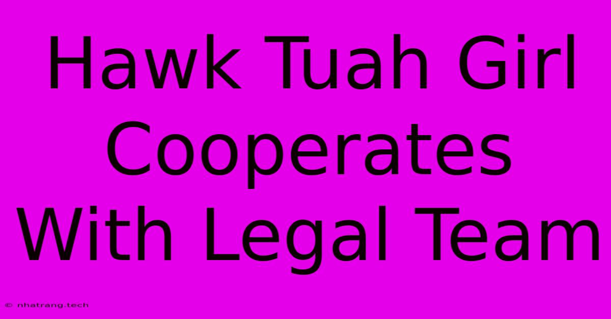 Hawk Tuah Girl Cooperates With Legal Team Hawk Tuah Girl Cooperates With Legal Team