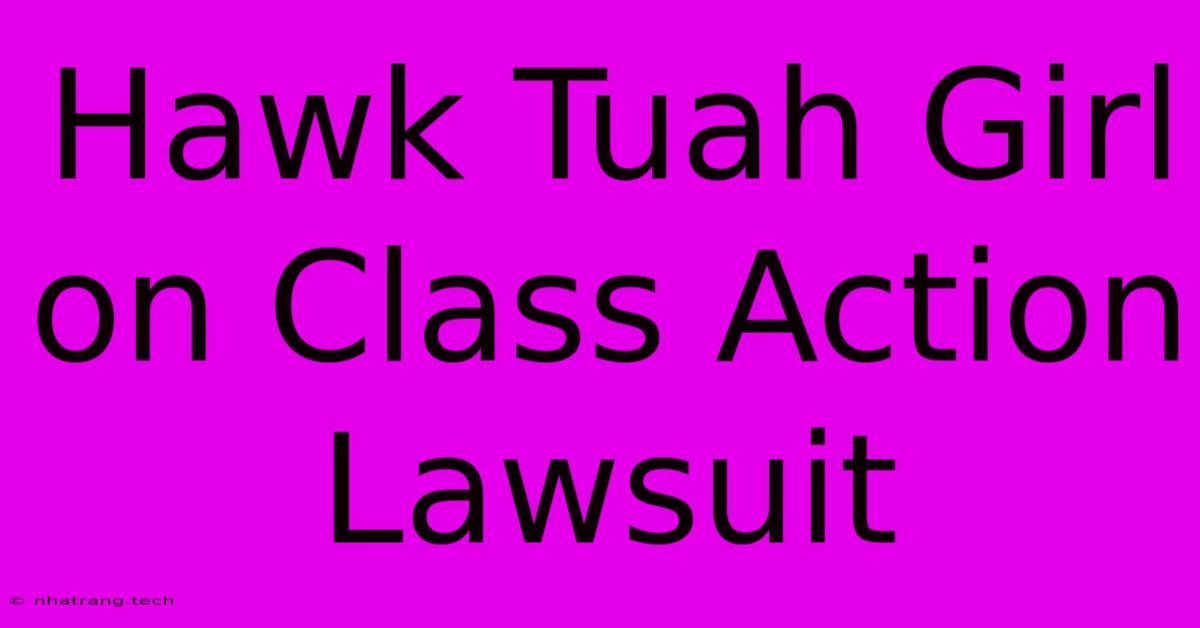 Hawk Tuah Girl On Class Action Lawsuit Hawk Tuah Girl On Class Action Lawsuit