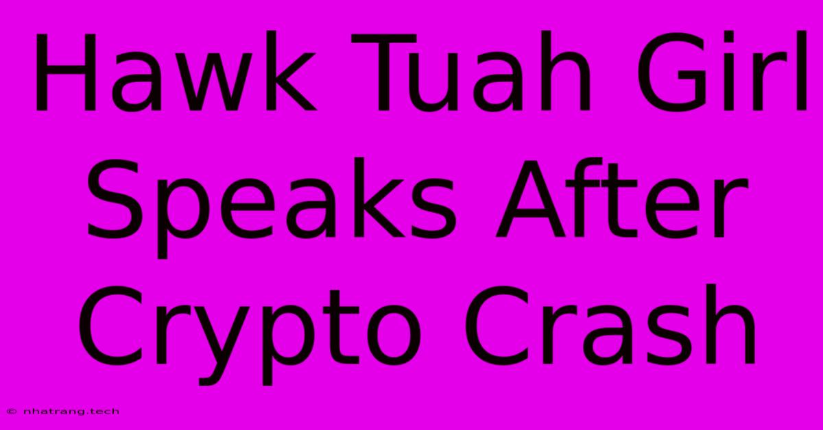 Hawk Tuah Girl Speaks After Crypto Crash Hawk Tuah Girl Speaks After Crypto Crash