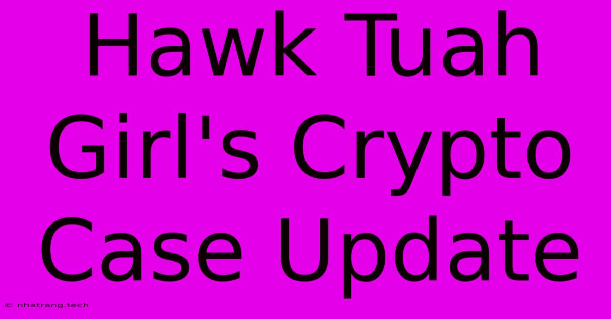 Hawk Tuah Girl's Crypto Case Update Hawk Tuah Girl's Crypto Case Update