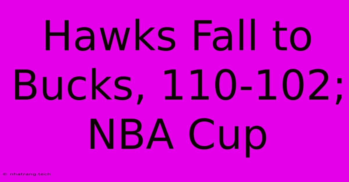 Hawks Fall To Bucks, 110-102; NBA Cup Hawks Fall To Bucks, 110-102; NBA Cup