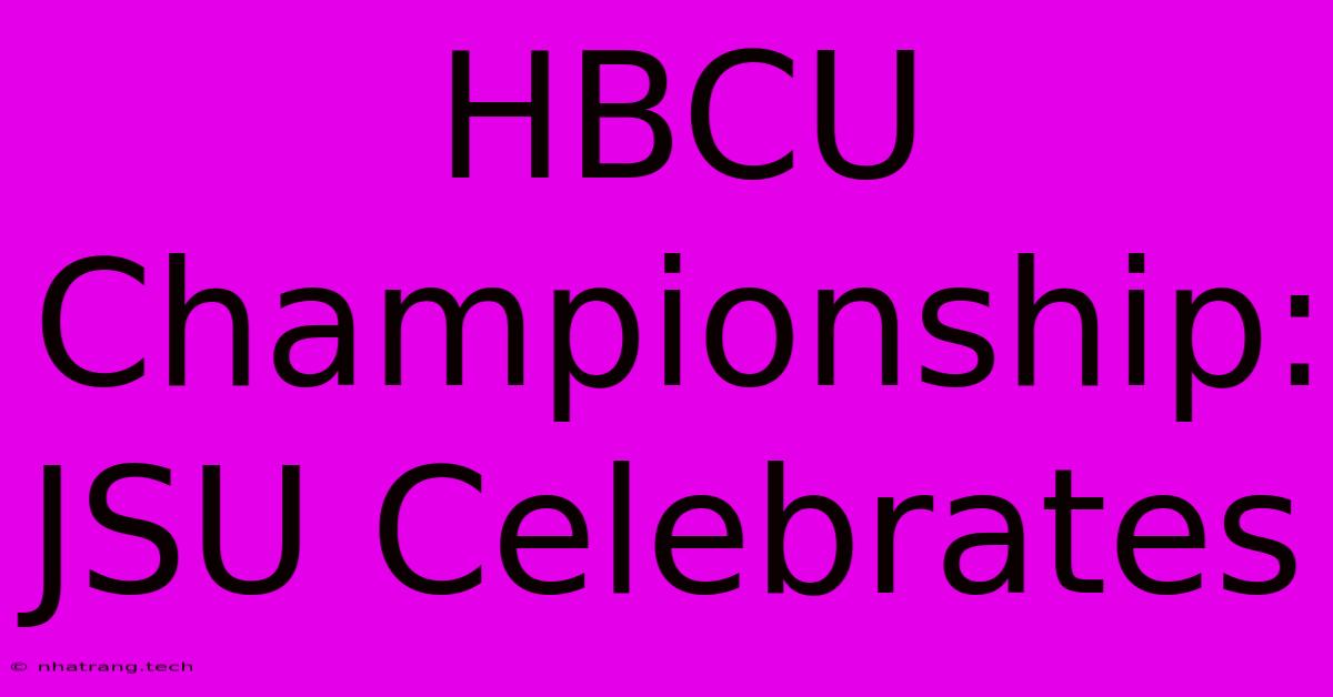 HBCU Championship: JSU Celebrates HBCU Championship: JSU Celebrates