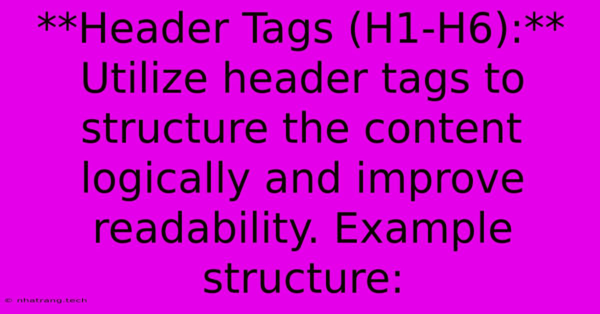 **Header Tags (H1-H6):** Utilize Header Tags To Structure The Content Logically And Improve Readability. Example Structure: **Header Tags (H1-H6):** Utilize Header Tags To Structure The Content Logically And Improve Readability. Example Structure: