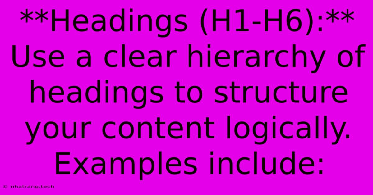 **Headings (H1-H6):** Use A Clear Hierarchy Of Headings To Structure Your Content Logically. Examples Include: **Headings (H1-H6):** Use A Clear Hierarchy Of Headings To Structure Your Content Logically. Examples Include: