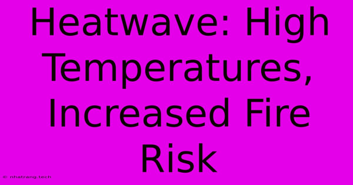 Heatwave: High Temperatures, Increased Fire Risk Heatwave: High Temperatures, Increased Fire Risk