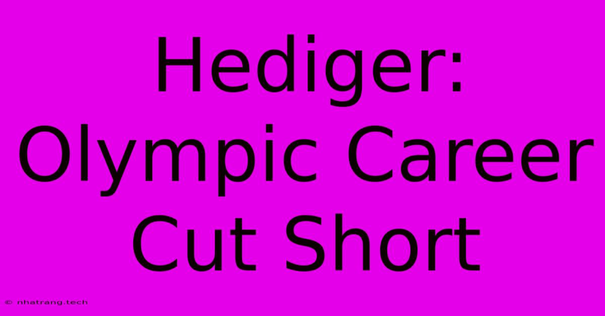 Hediger: Olympic Career Cut Short