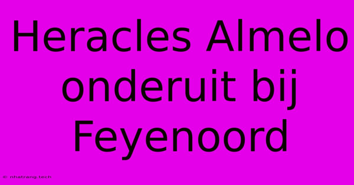 Heracles Almelo Onderuit Bij Feyenoord Heracles Almelo Onderuit Bij Feyenoord