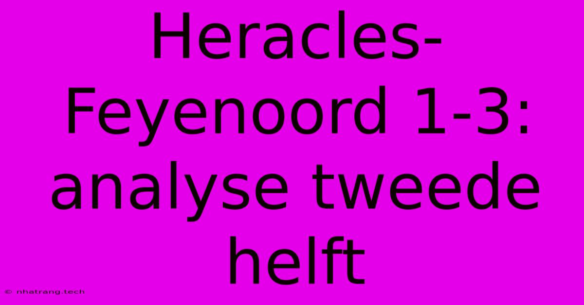 Heracles-Feyenoord 1-3: Analyse Tweede Helft Heracles-Feyenoord 1-3: Analyse Tweede Helft