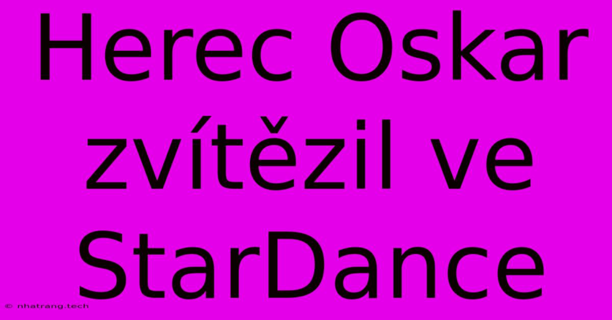 Herec Oskar Zvรญtฤzil Ve StarDance Herec Oskar Zvรญtฤzil Ve StarDance