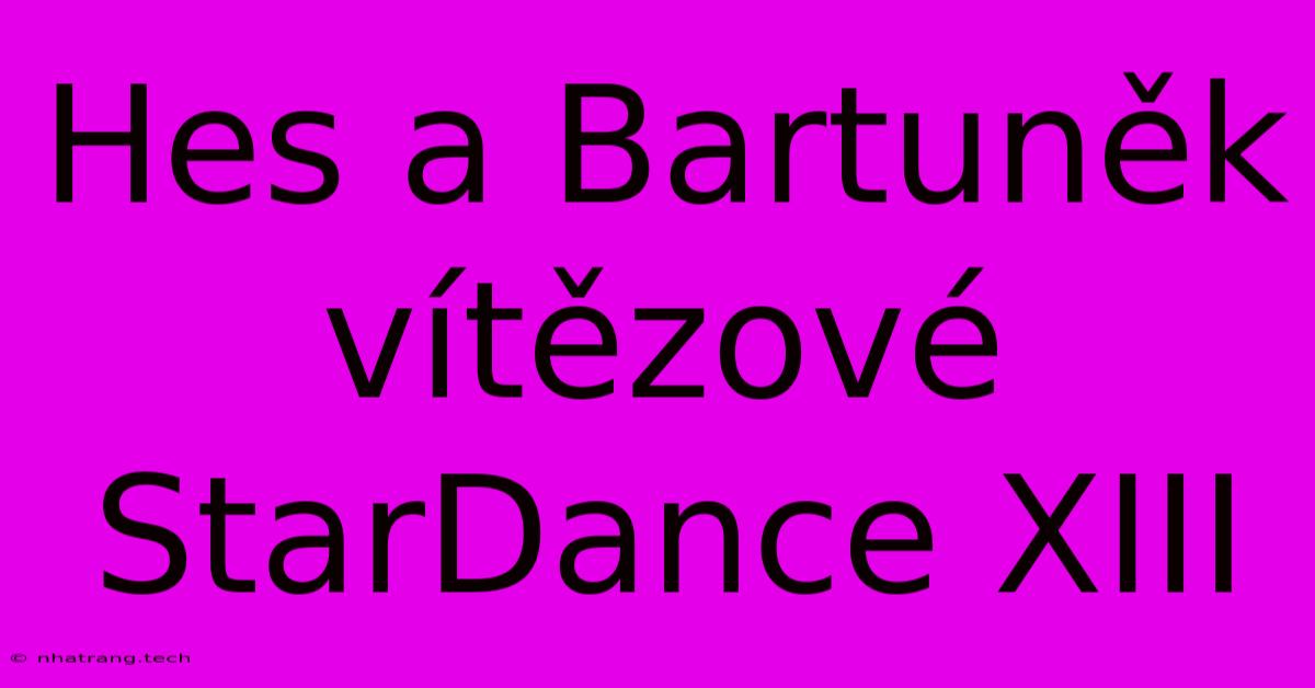 Hes A Bartuněk Vítězové StarDance XIII Hes A Bartuněk Vítězové StarDance XIII