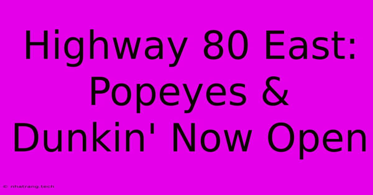 Highway 80 East: Popeyes & Dunkin' Now Open