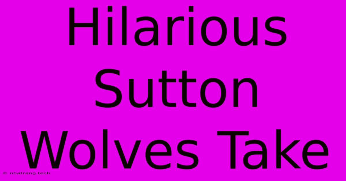 Hilarious Sutton Wolves Take Hilarious Sutton Wolves Take