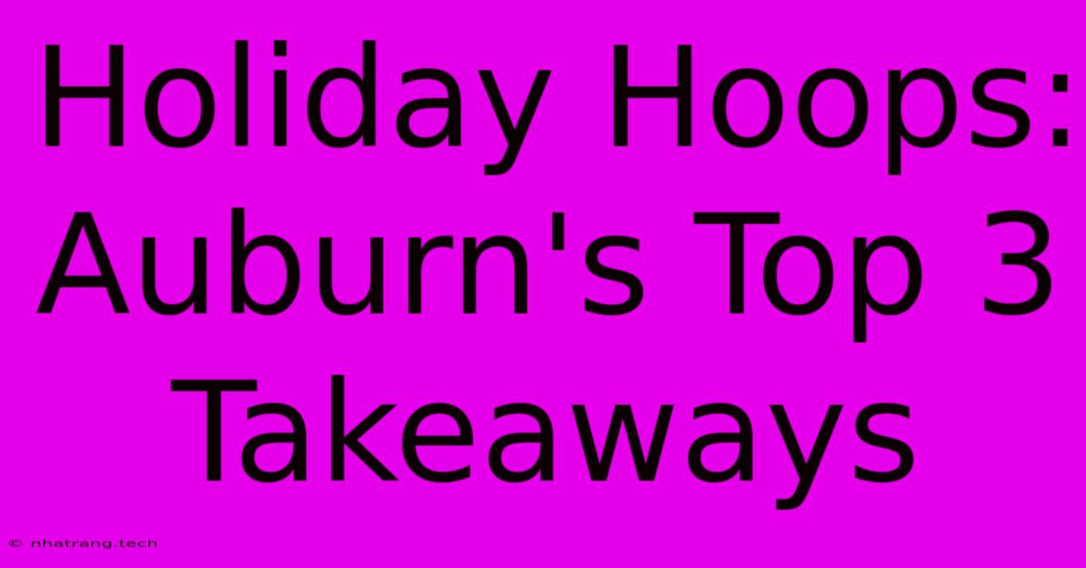 Holiday Hoops: Auburn's Top 3 Takeaways Holiday Hoops: Auburn's Top 3 Takeaways