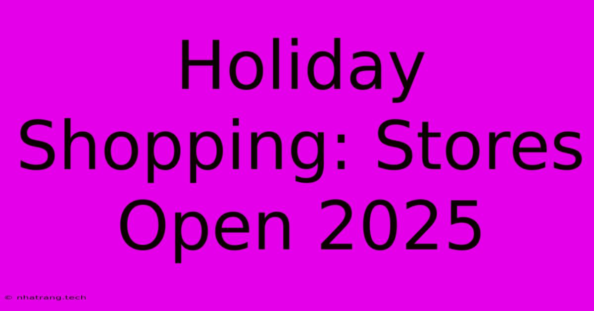 Holiday Shopping: Stores Open 2025