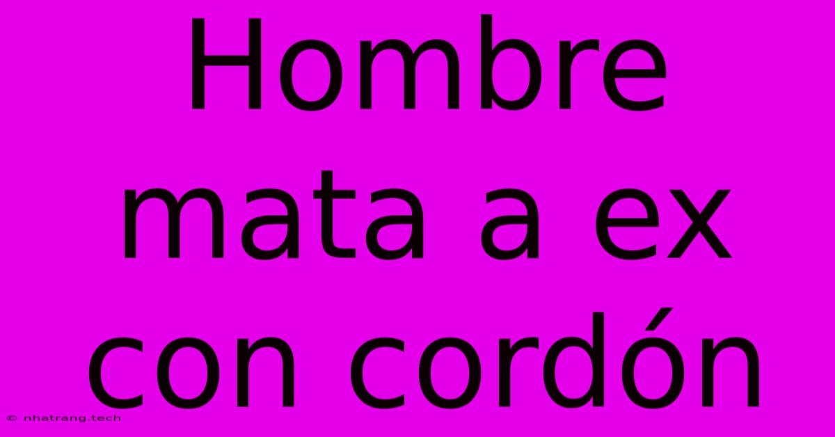 Hombre Mata A Ex Con Cord贸n Hombre Mata A Ex Con Cord贸n