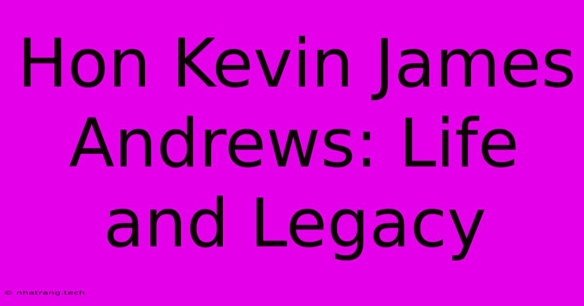 Hon Kevin James Andrews: Life And Legacy Hon Kevin James Andrews: Life And Legacy