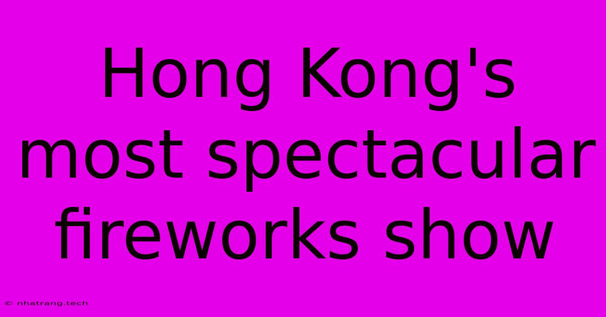 Hong Kong's Most Spectacular Fireworks Show