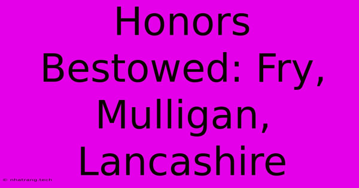 Honors Bestowed: Fry, Mulligan, Lancashire