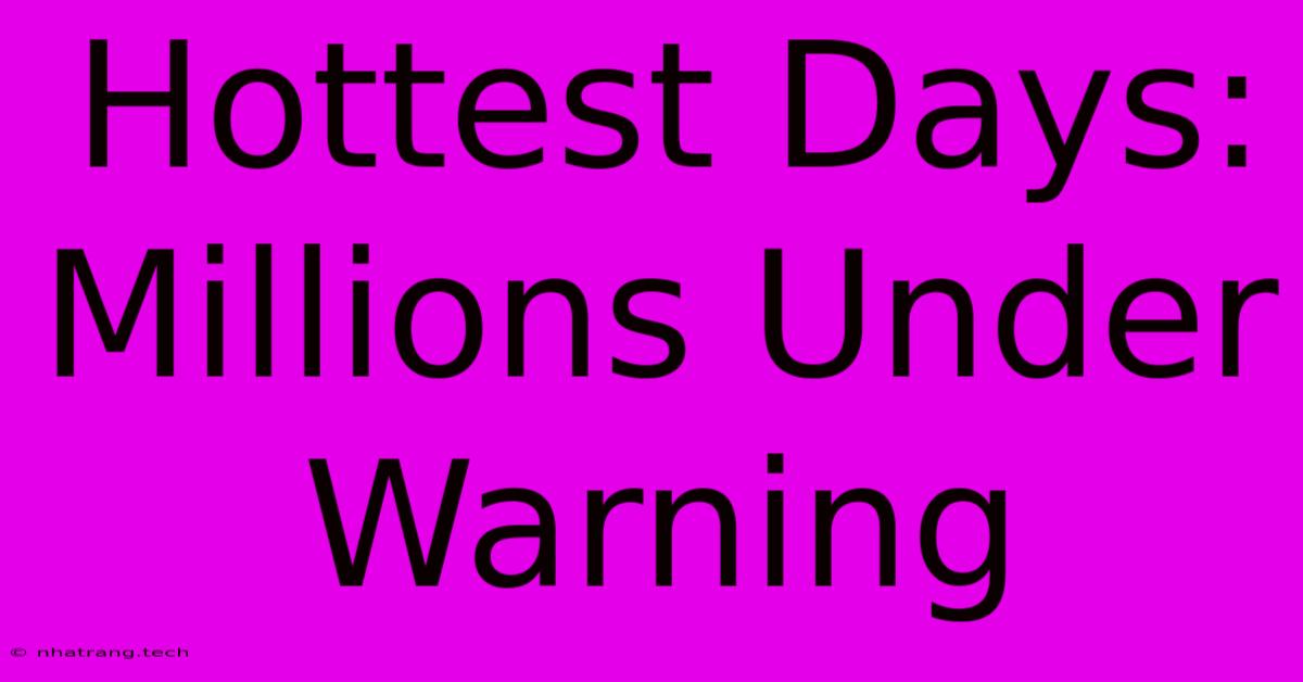 Hottest Days: Millions Under Warning Hottest Days: Millions Under Warning