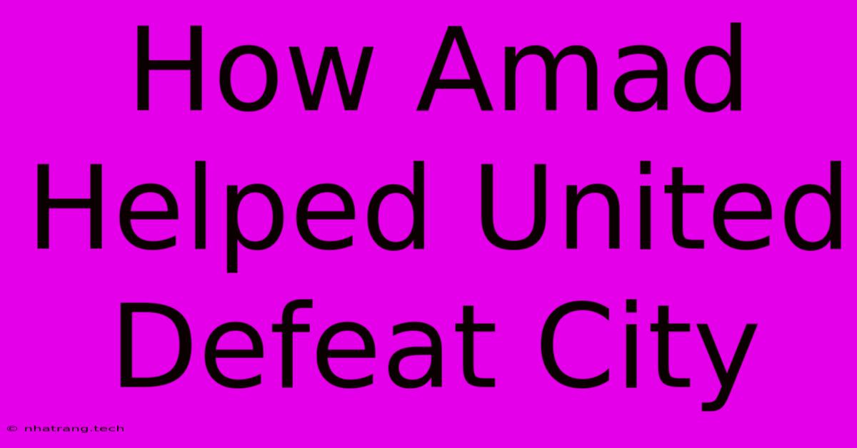 How Amad Helped United Defeat City How Amad Helped United Defeat City